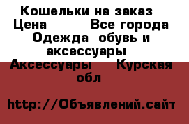 Кошельки на заказ › Цена ­ 800 - Все города Одежда, обувь и аксессуары » Аксессуары   . Курская обл.